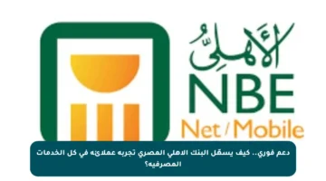 دعم فوري.. كيف يسهّل البنك الأهلي المصري تجربة عملائه في كل الخدمات المصرفية؟